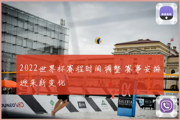 2022世界杯赛程时间调整 赛事安排迎来新变化