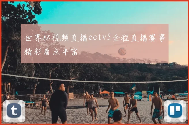 世界杯视频直播cctv5全程直播赛事精彩看点丰富