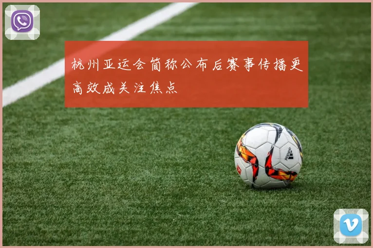 杭州亚运会简称公布后赛事传播更高效成关注焦点