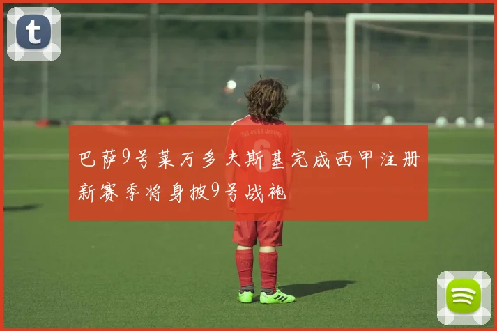 巴萨9号莱万多夫斯基完成西甲注册新赛季将身披9号战袍